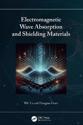 Electromagnetic Wave Absorption and Shielding Materials - Wei Lu,Hongtao Guan - cover