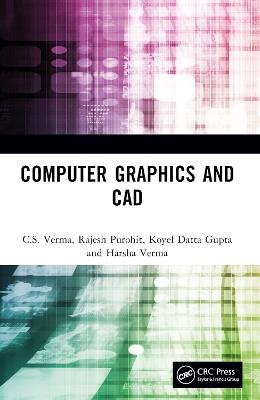 Computer Graphics and CAD - C.S. Verma,Rajesh Purohit,Koyel Datta Gupta - cover
