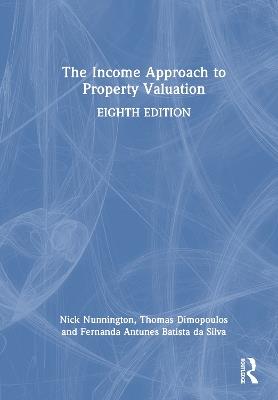 The Income Approach to Property Valuation - Nick Nunnington,Thomas Dimopoulos,Fernanda Antunes Batista da Silva - cover