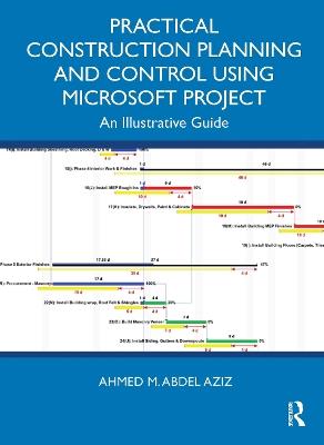 Practical Construction Planning and Control Using Microsoft Project: An Illustrative Guide - Ahmed M. Abdel Aziz - cover