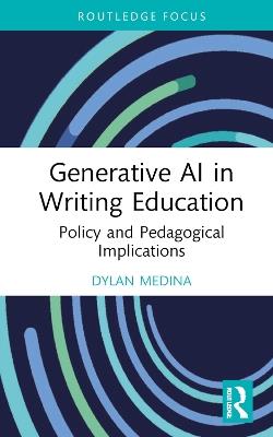 Generative AI in Writing Education: Policy and Pedagogical Implications - Dylan Medina - cover