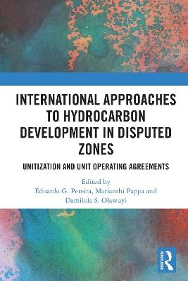 International Approaches to Hydrocarbon Development in Disputed Zones: Unitization and Unit Operating Agreements - cover