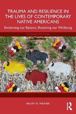 Trauma and Resilience in the Lives of Contemporary Native Americans: Reclaiming our Balance, Restoring our Wellbeing - Hilary N. Weaver - cover