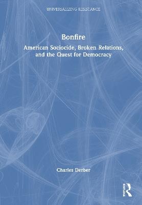 Bonfire: American Sociocide, Broken Relations, and the Quest for Democracy - Charles Derber - cover