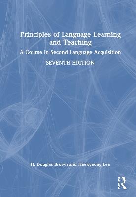 Principles of Language Learning and Teaching: A Course in Second Language Acquisition - H. Douglas Brown,Heekyeong Lee - cover
