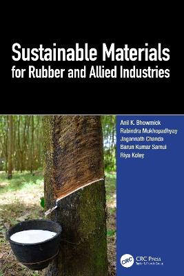 Sustainable Materials for Rubber and Allied Industries - Anil K. Bhowmick,Rabindra Mukhopadhyay,Jagannath Chanda - cover