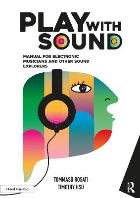 Play with Sound: Manual for Electronic Musicians and Other Sound Explorers - Tommaso Rosati,Timothy Hsu - cover