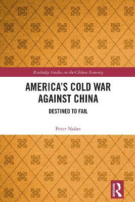 America’s Cold War against China: Destined to Fail - Peter Nolan - cover