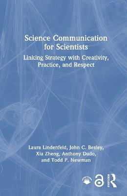 Science Communication for Scientists: Linking Strategy with Creativity, Practice, and Respect - Laura Lindenfeld,John C. Besley,Xia Zheng - cover