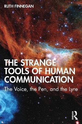 The Strange Tools of Human Communication: The Voice, the Pen, and the Lyre - Ruth Finnegan - cover