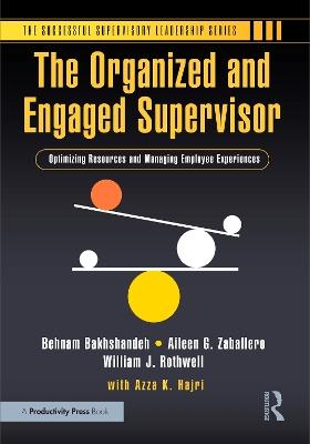 The Organized and Engaged Supervisor: Optimizing Resources and Managing Employee Experiences - Behnam Bakhshandeh,Aileen G. Zaballero,William J. Rothwell - cover