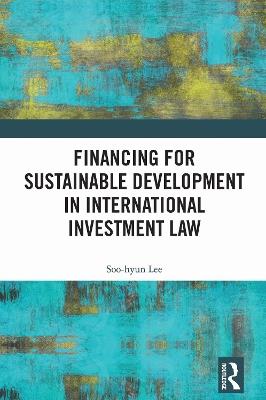 Financing for Sustainable Development in International Investment Law - Soo-hyun Lee - cover