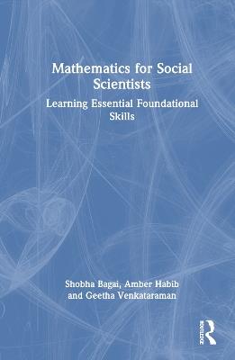 Mathematics for Social Scientists: Learning Essential Foundational Skills - Shobha Bagai,Amber Habib,Geetha Venkataraman - cover