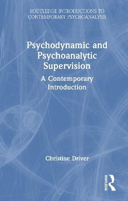 Psychodynamic and Psychoanalytic Supervision: A Contemporary Introduction - Christine Driver - cover