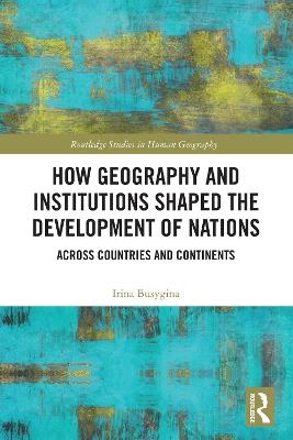 How Geography and Institutions Shaped the Development of Nations: Across Countries and Continents - Irina Busygina - cover