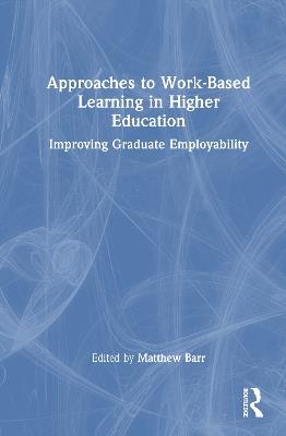 Approaches to Work-Based Learning in Higher Education: Improving Graduate Employability - cover