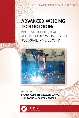 Advanced Welding Technologies: Bridging Theory, Practice, and Innovations in Fusion, Solid-State, and Beyond - cover