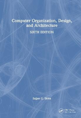 Computer Organization, Design, and Architecture - Sajjan G. Shiva - cover