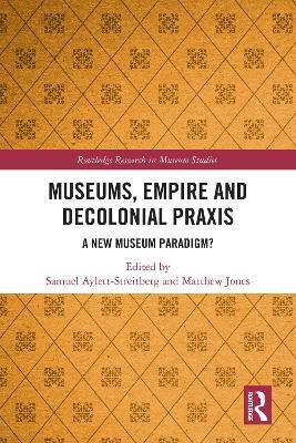 Museums, Empire and Decolonial Praxis: A New Museum Paradigm? - cover
