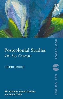 Postcolonial Studies: The Key Concepts - Bill Ashcroft,Gareth Griffiths,Helen Tiffin - cover