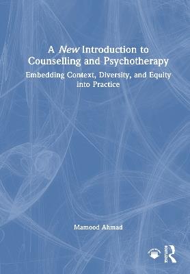 A New Introduction to Counselling and Psychotherapy: Embedding Context, Diversity, and Equity into Practice - Mamood Ahmad - cover