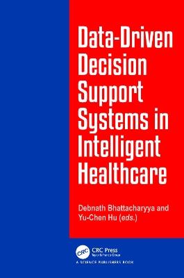 Data-Driven Decision Support System in Intelligent HealthCare - Debnath Bhattacharyya,Yu-Chen Hu - cover