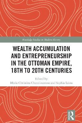 Wealth Accumulation and Entrepreneurship in the Ottoman Empire, 18th to 20th Centuries - cover