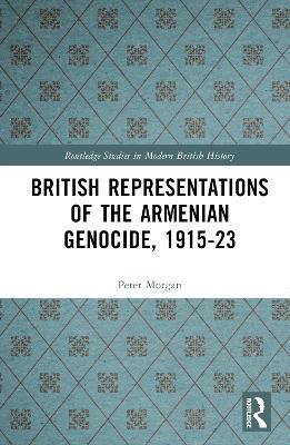 British Representations of the Armenian Genocide, 1915-23 - Peter Morgan - cover