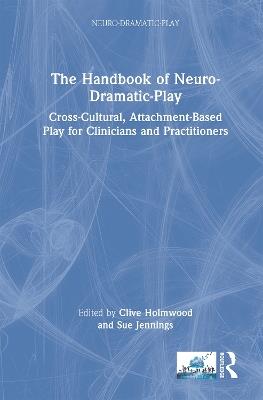 The Handbook of Neuro-Dramatic-Play: Cross-Cultural, Attachment-Based Play for Clinicians and Practitioners - cover