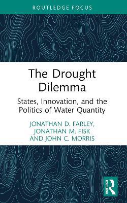 The Drought Dilemma: States, Innovation, and the Politics of Water Quantity - Jonathan D. Farley,Jonathan M. Fisk,John C. Morris - cover