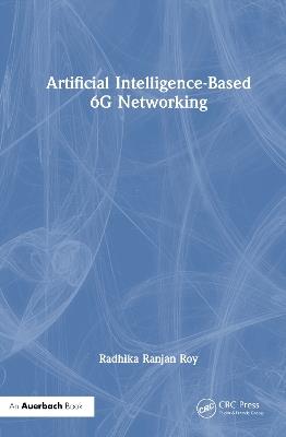 Artificial Intelligence-Based 6G Networking - Radhika Ranjan Roy - cover