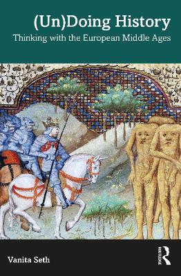 (Un)Doing History: Thinking with the European Middle Ages - Vanita Seth - cover