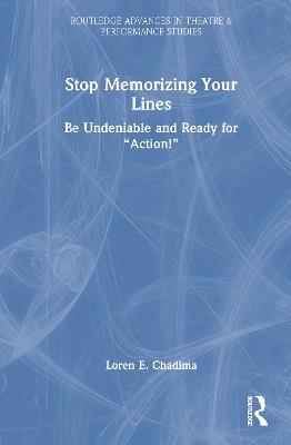 Stop Memorizing Your Lines: Be Undeniable and Ready for “Action!” - Loren E. Chadima - cover