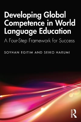 Developing Global Competence in World Language Education: A Four-Step Framework for Success - Soyhan Egitim,Seiko Harumi - cover