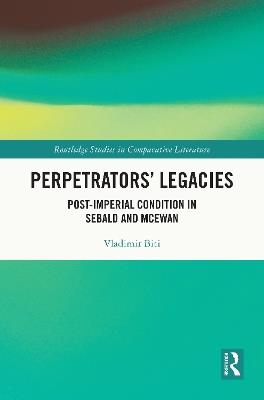 Perpetrators’ Legacies: Post-imperial Condition in Sebald and McEwan - Vladimir Biti - cover