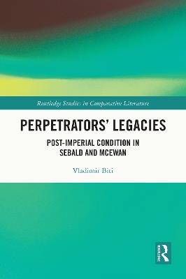 Perpetrators’ Legacies: Post-imperial Condition in Sebald and McEwan - Vladimir Biti - cover