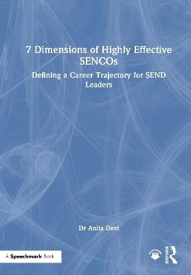 7 Dimensions of Highly Effective SENCOs: Defining a Career Trajectory for SEND Leaders - Anita Devi - cover