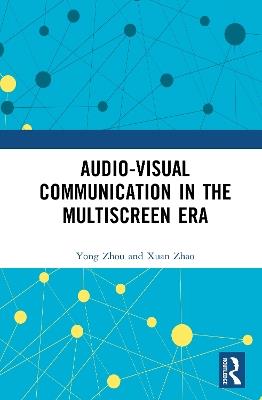 Audio-Visual Communication in the Multiscreen Era - Zhou Yong,Zhao Xuan - cover