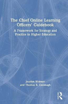 The Chief Online Learning Officers' Guidebook: A Framework for Strategy and Practice in Higher Education - Jocelyn Widmer,Thomas B. Cavanagh - cover