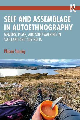 Self and Assemblage in Autoethnography: Memory, Place, and Solo Walking in Scotland and Australia - Phiona Stanley - cover