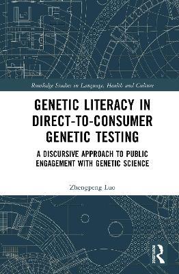 Genetic Literacy in Direct-to-Consumer Genetic Testing: A Discursive Approach to Public Engagement with Genetic Science - Zhengpeng Luo - cover