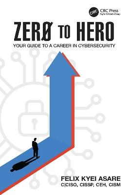 Zero to Hero: Your Guide to a Career in Cybersecurity - Felix Kyei Asare - cover