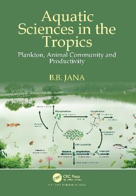 Aquatic Sciences in the Tropics: Plankton, Animal Community and Productivity - B. B. Jana - cover