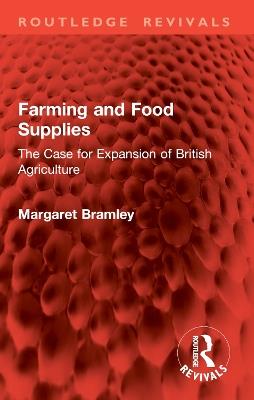 Farming and Food Supplies: The Case for Expansion of British Agriculture - Margaret Bramley - cover