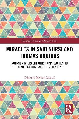 Miracles in Said Nursi and Thomas Aquinas: Non-Noninterventionist Approaches to Divine Action and the Sciences - Edmund Michael Lazzari - cover