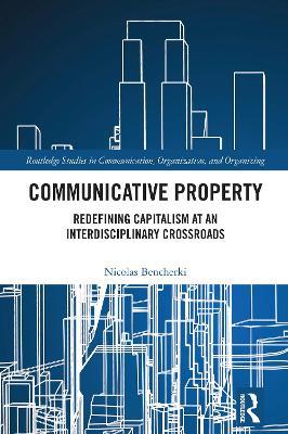 Communicative Property: Redefining Capitalism at an Interdisciplinary Crossroads - Nicolas Bencherki - cover
