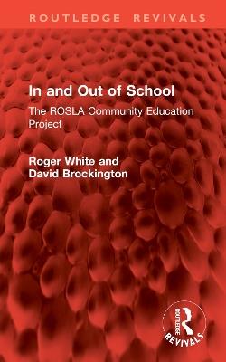 In and Out of School: The ROSLA Community Education Project - Roger White,David Brockington - cover