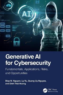Generative AI for Cybersecurity: Fundamentals, Applications, Risks, and Opportunities - Diep N. Nguyen,Ly Vu,Quang Uy Nguyen - cover