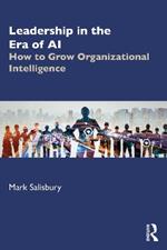 Leadership in the Era of AI: How to Grow Organizational Intelligence