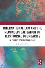 International Law and the Reconceptualization of Territorial Boundaries: In Pursuit of Perpetual Peace